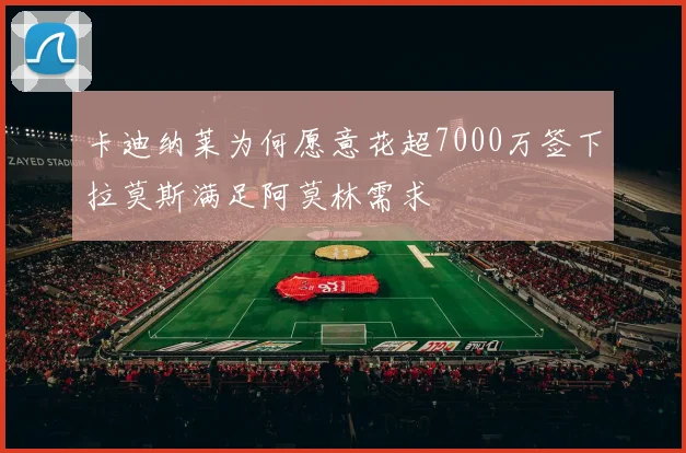 卡迪纳莱为何愿意花超7000万签下拉莫斯满足阿莫林需求
