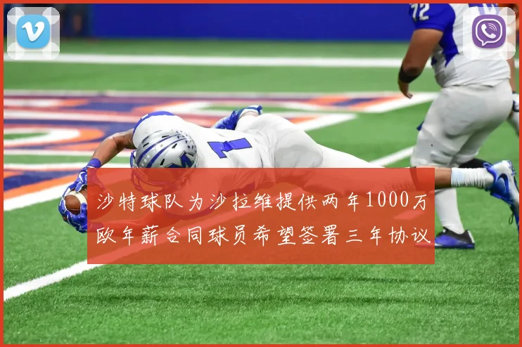 沙特球队为沙拉维提供两年1000万欧年薪合同球员希望签署三年协议